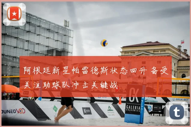 阿根廷新星帕雷德斯状态回升 备受关注助球队冲击关键战