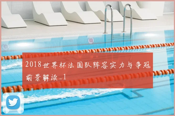 2018世界杯法国队阵容实力与争冠前景解读_1