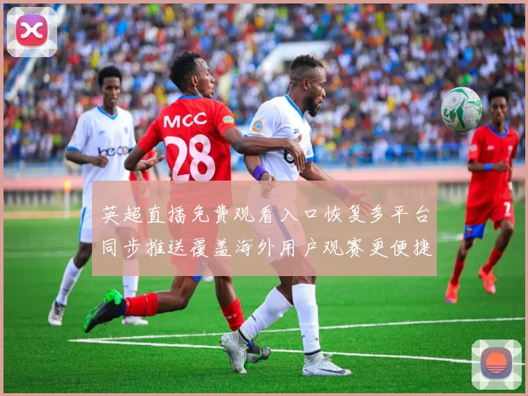 英超直播免费观看入口恢复多平台同步推送覆盖海外用户观赛更便捷