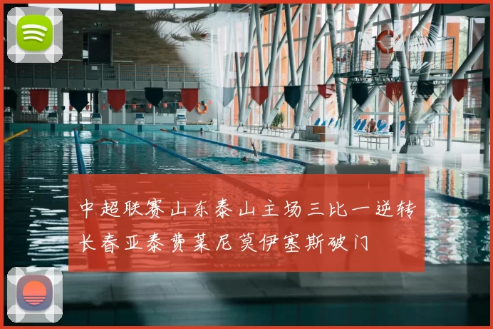 中超联赛山东泰山主场三比一逆转长春亚泰费莱尼莫伊塞斯破门