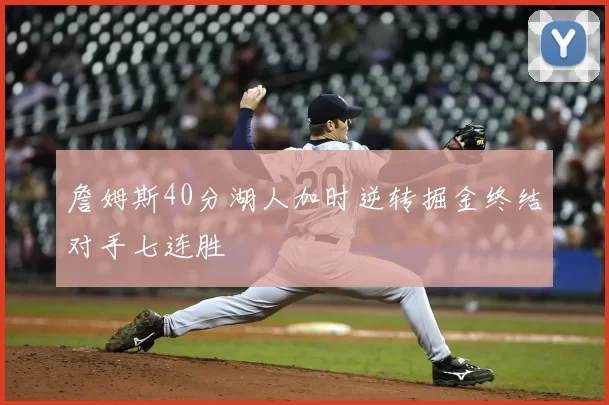 詹姆斯40分湖人加时逆转掘金终结对手七连胜