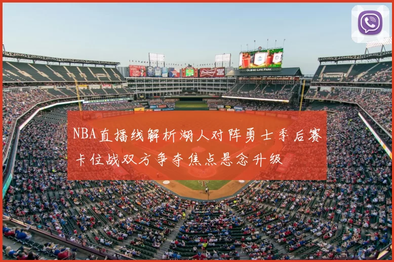 NBA直播线解析湖人对阵勇士季后赛卡位战双方争夺焦点悬念升级