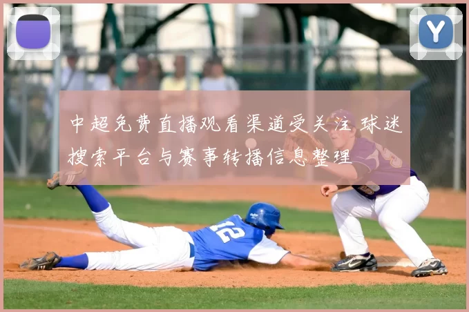 中超免费直播观看渠道受关注 球迷搜索平台与赛事转播信息整理